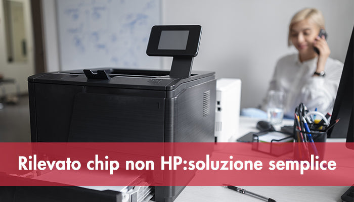 Rilevato chip non HP: soluzione semplice