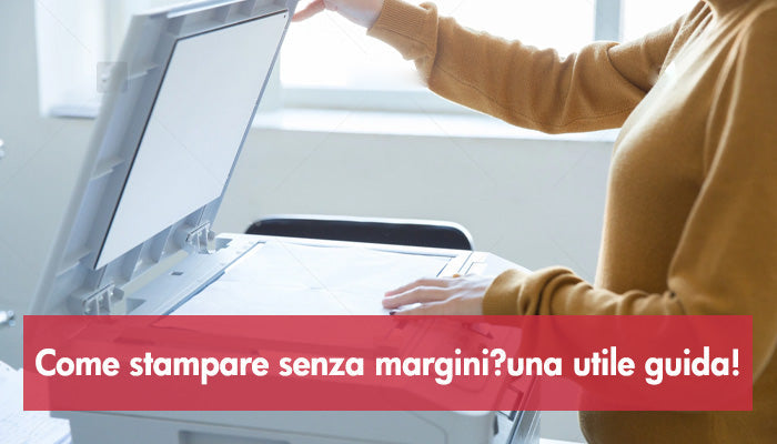 Come stampare senza margini?una utile guida!