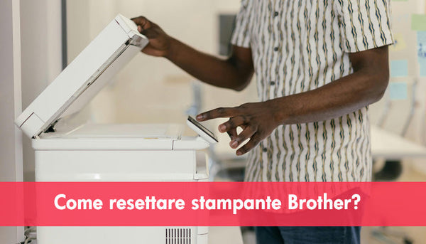 Come resettare stampante brother?