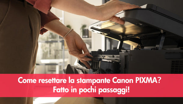 Come resettare la stampante Canon PIXMA？Fatto in pochi passaggi!